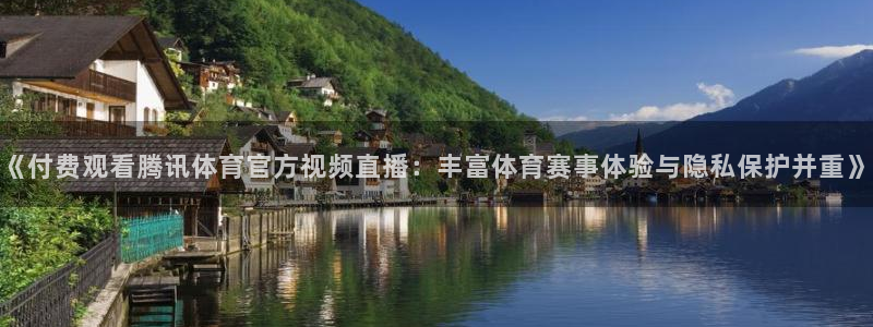《付费观看腾讯体育官方视频直播：丰富体育赛事体验与隐私保护并重》