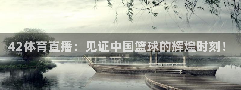42体育直播：见证中国篮球的辉煌时刻！