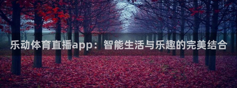 乐动体育直播app：智能生活与乐趣的完美结合
